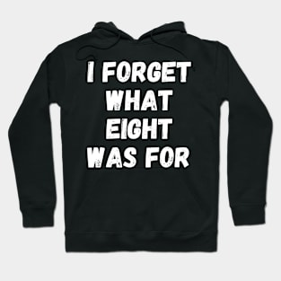 I Forget What Eight Was For Hoodie